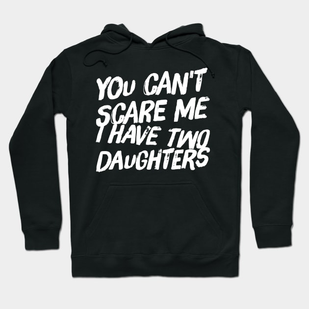 You can't scare me I have two daughters Hoodie by captainmood